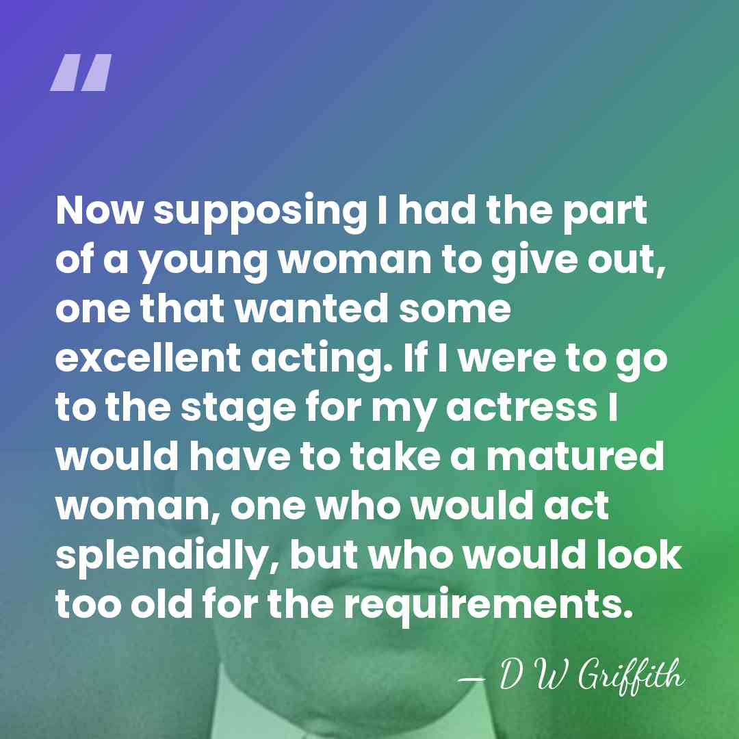 Now supposing I had the part of a young woman to give&hellip; - D W Griffith