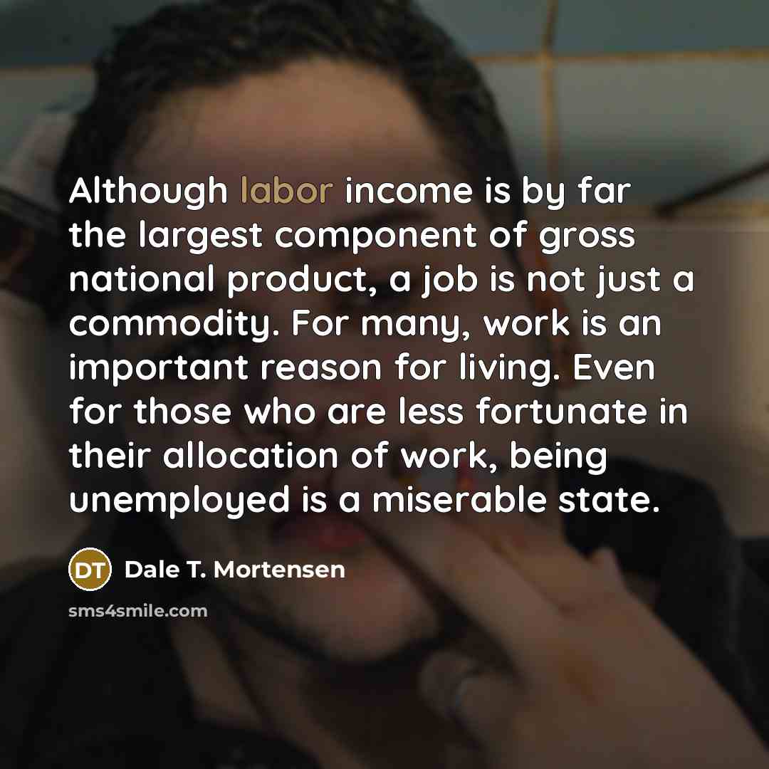“Although labor income is by far the largest component of…” quote by Dale T. Mortensen