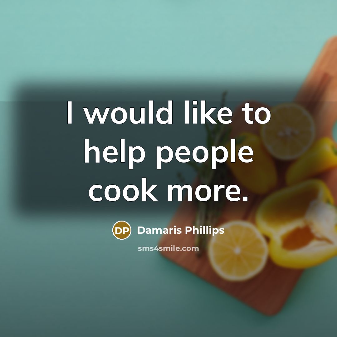 “I would like to help people cook more.…” quote by Damaris Phillips