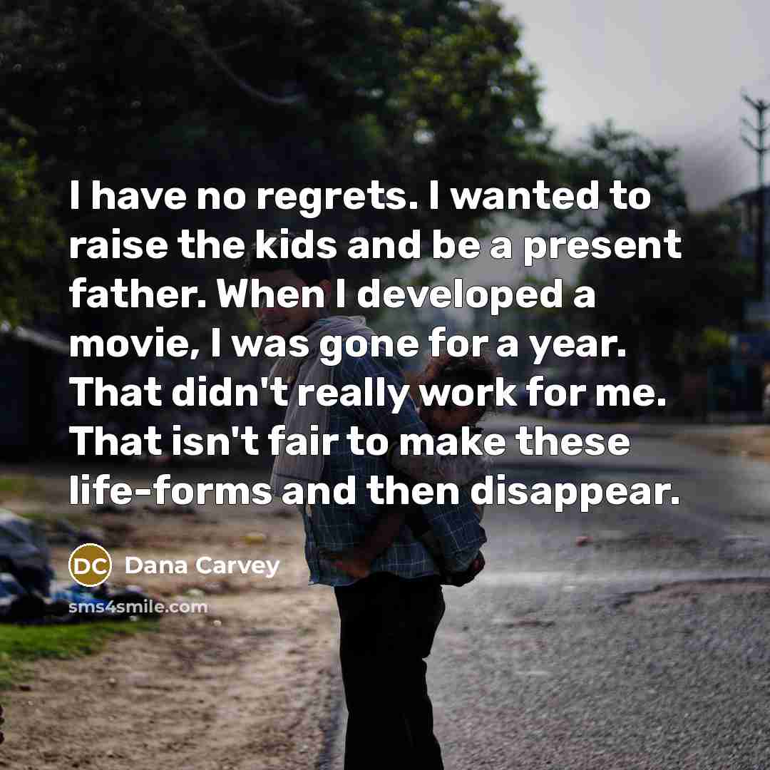 “I have no regrets. I wanted to raise the kids…” quote by Dana Carvey