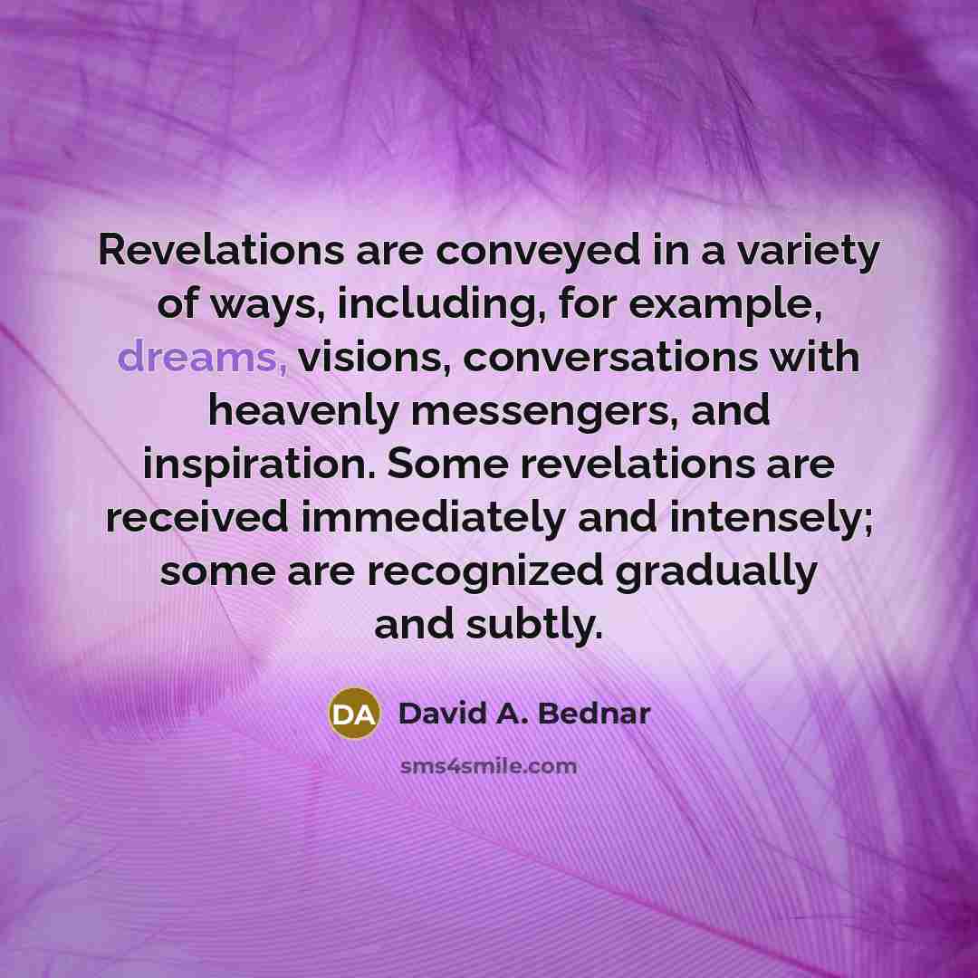 “Revelations are conveyed in a variety of ways, including, for…” quote by David A. Bednar