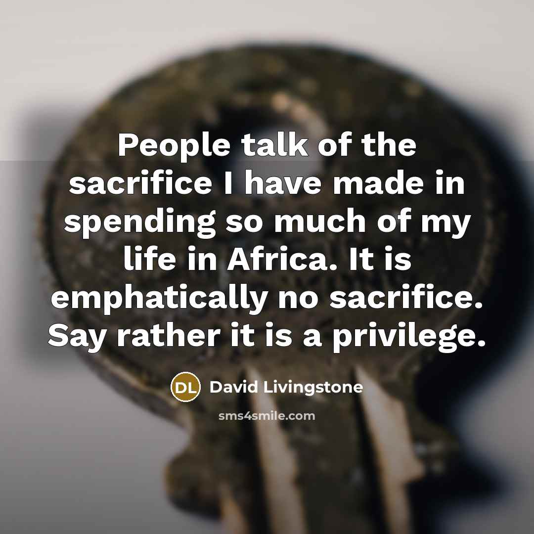 “People talk of the sacrifice I have made in spending…” quote by David Livingstone