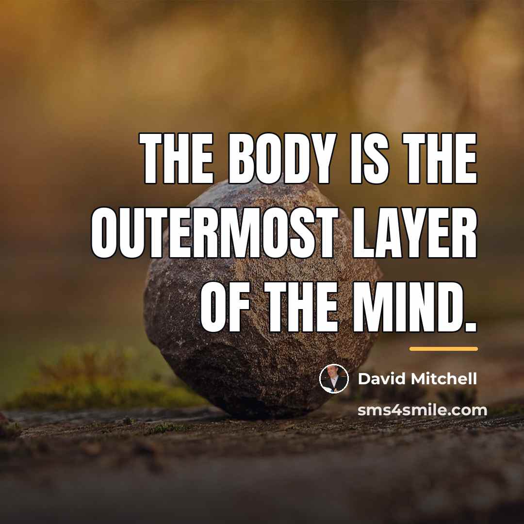 “The body is the outermost layer of the mind.…” quote by David Mitchell