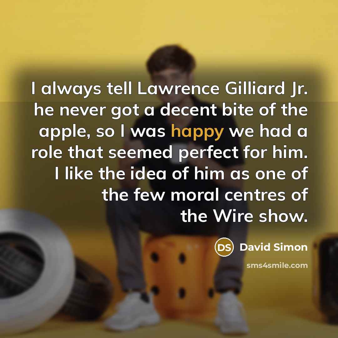 “I always tell Lawrence Gilliard Jr. he never got a…” quote by David Simon