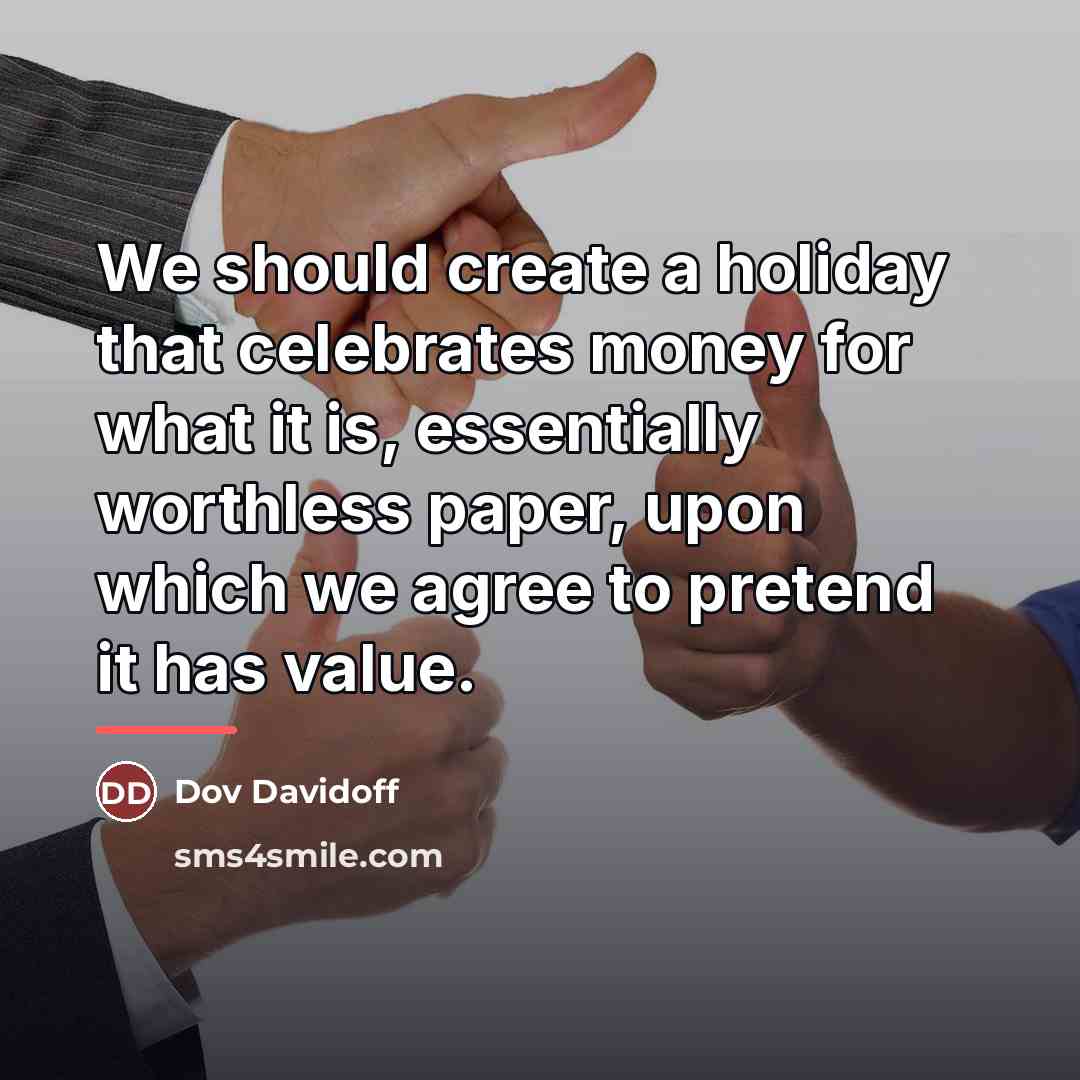 “We should create a holiday that celebrates money for what…” quote by Dov Davidoff
