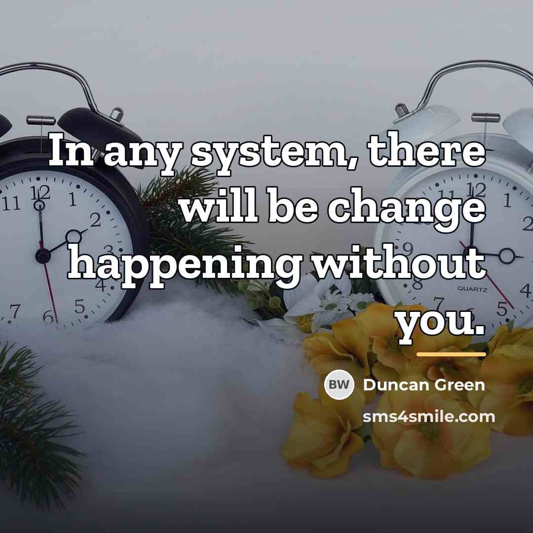 “In any system, there will be change happening without you.…” quote by Duncan Green