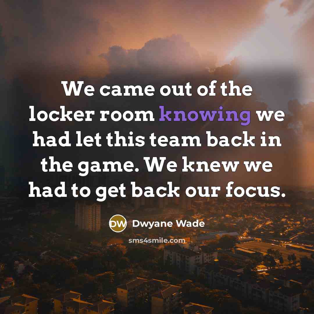 “We came out of the locker room knowing we had…” quote by Dwyane Wade