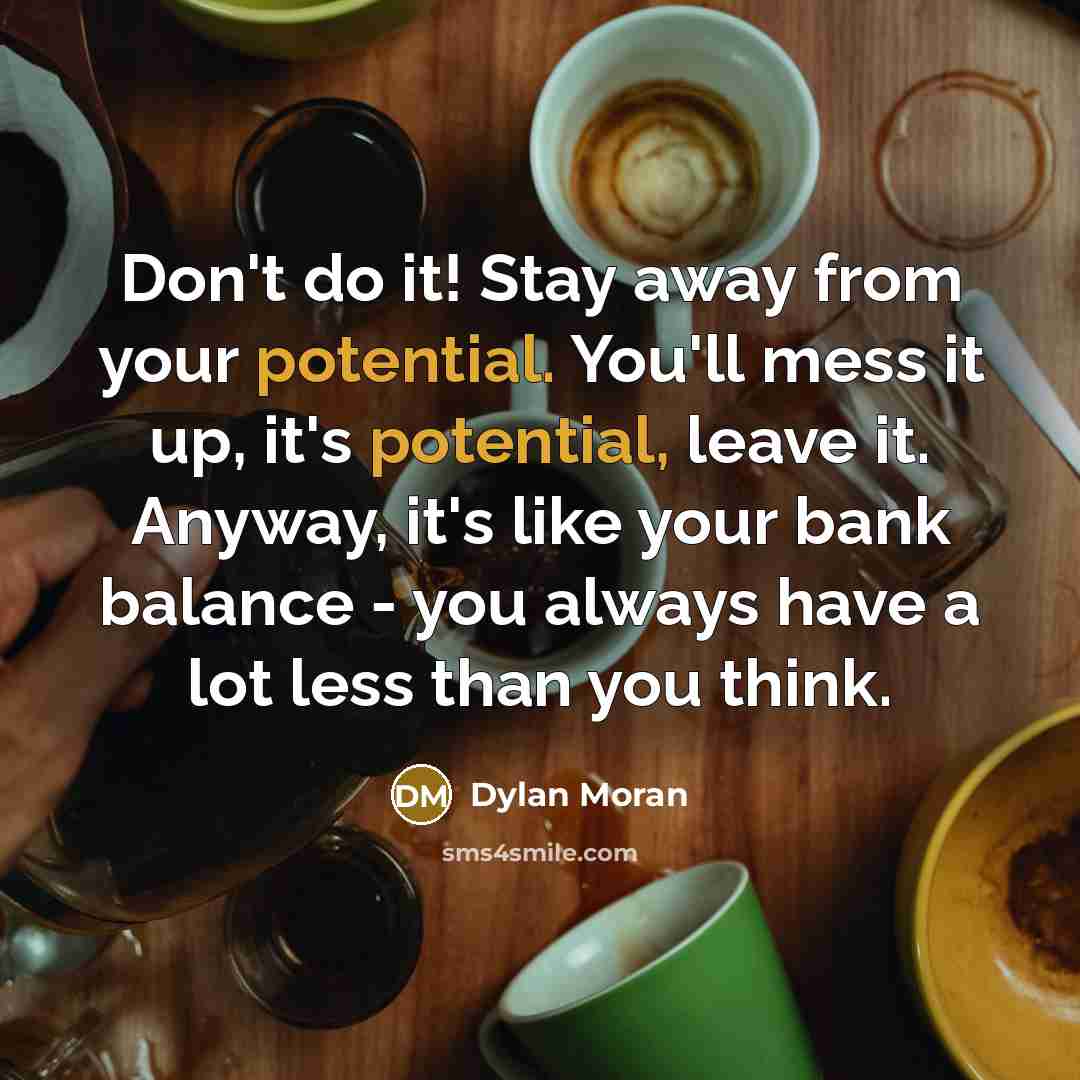“Don't do it! Stay away from your potential. You'll mess…” quote by Dylan Moran