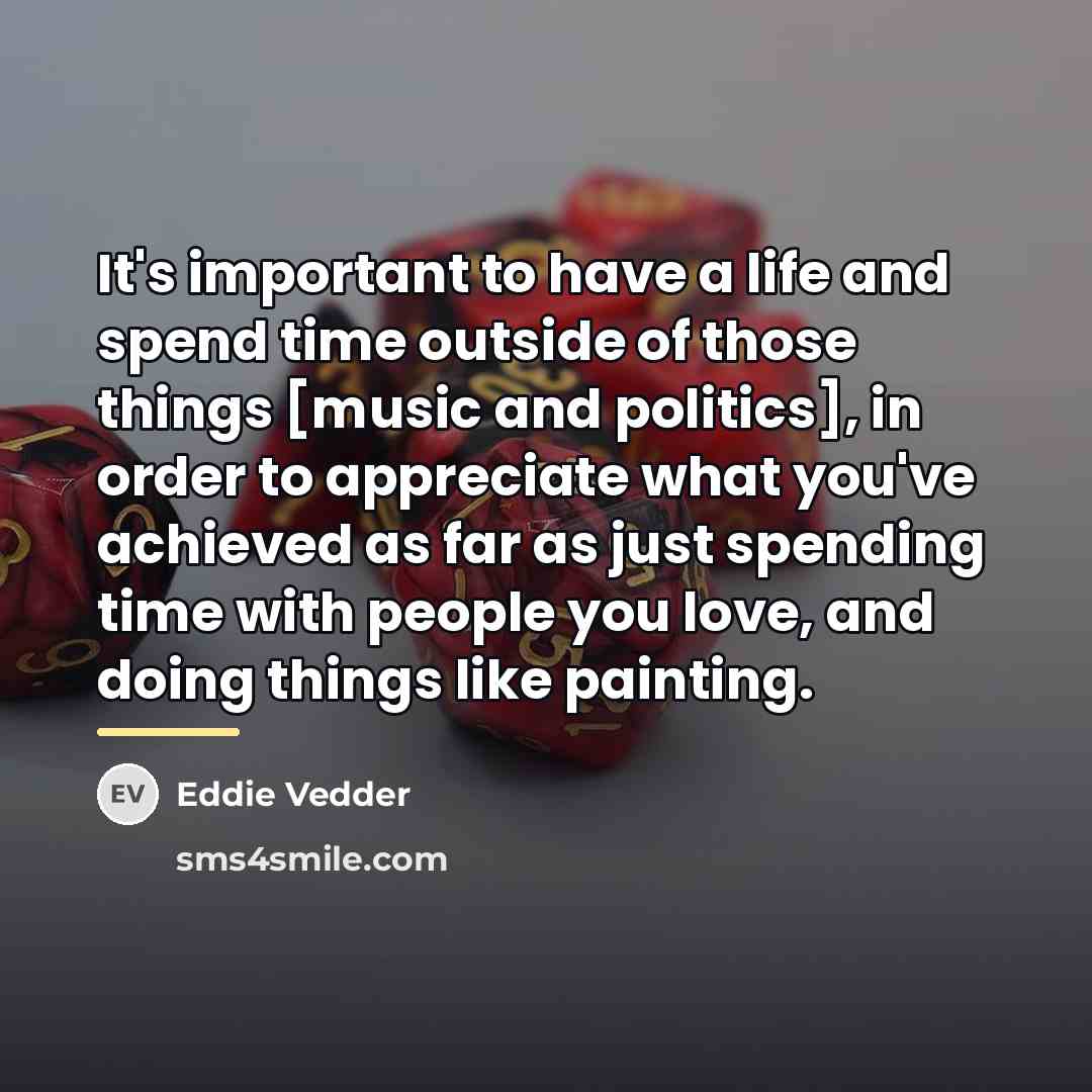 “It's important to have a life and spend time outside…” quote by Eddie Vedder