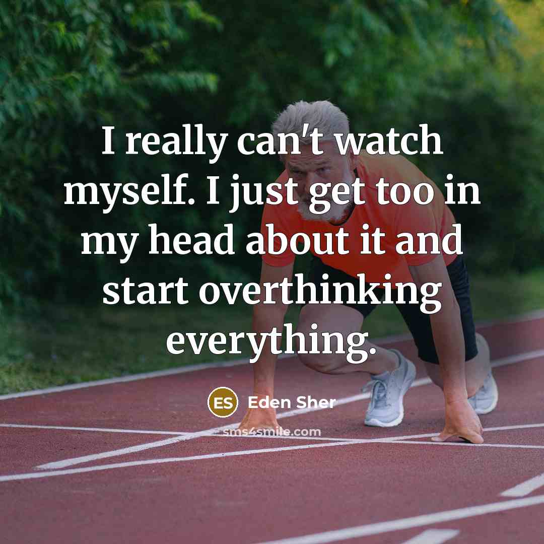 “I really can't watch myself. I just get too in…” quote by Eden Sher