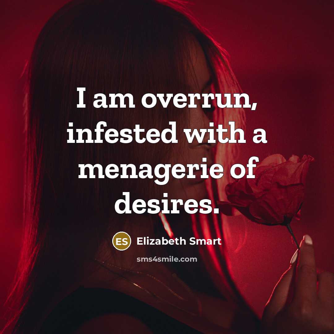 “I am overrun, infested with a menagerie of desires.…” quote by Elizabeth Smart