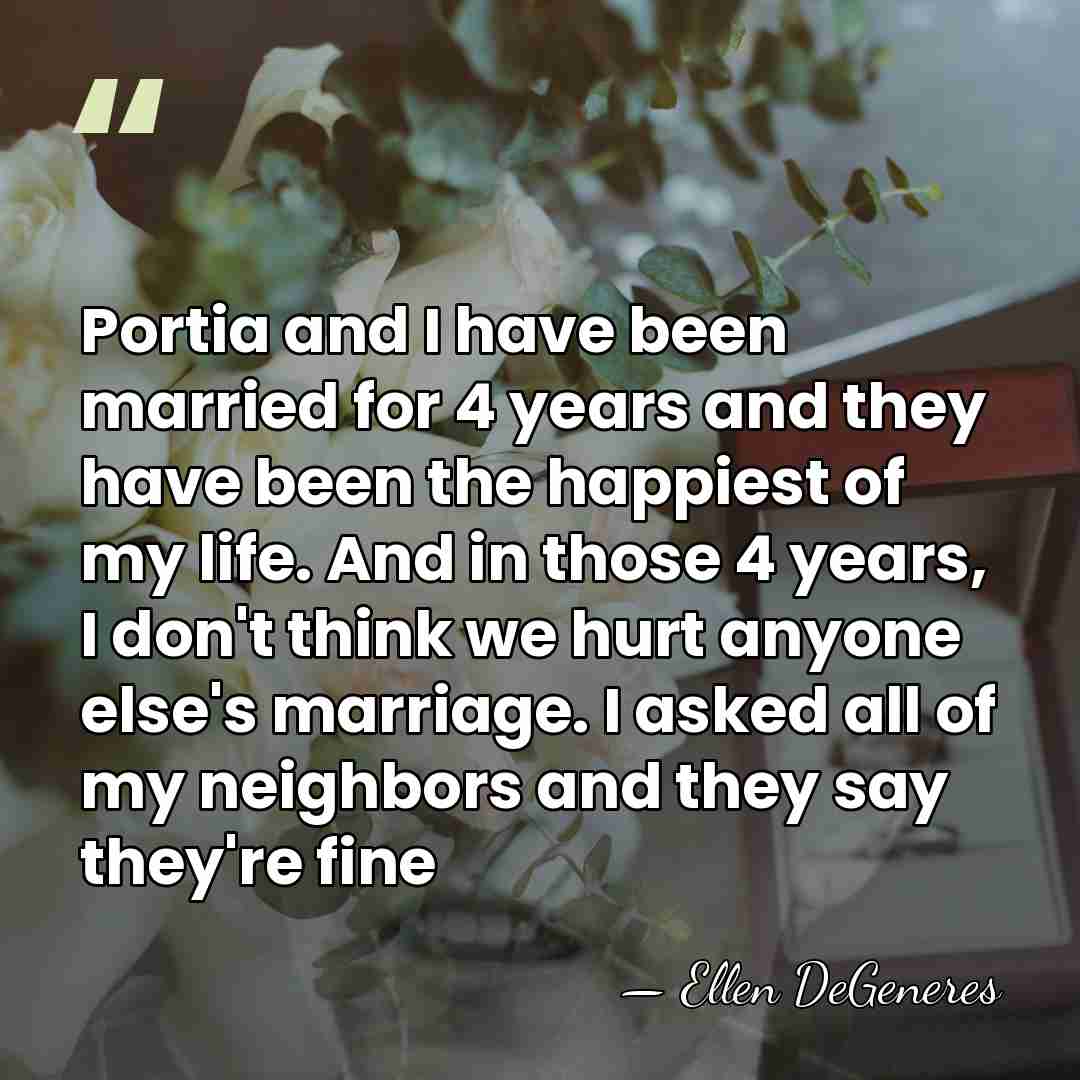 Portia and I have been married for 4 years and they have&hellip; - Ellen DeGeneres
