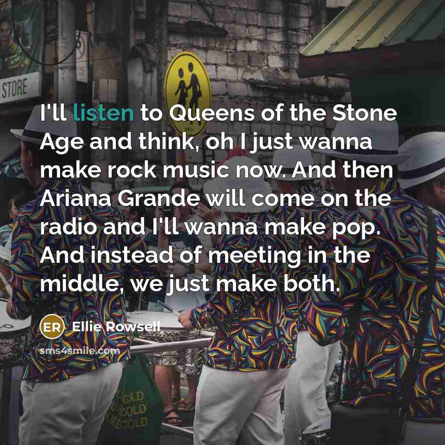 “I'll listen to Queens of the Stone Age and think,…” quote by Ellie Rowsell