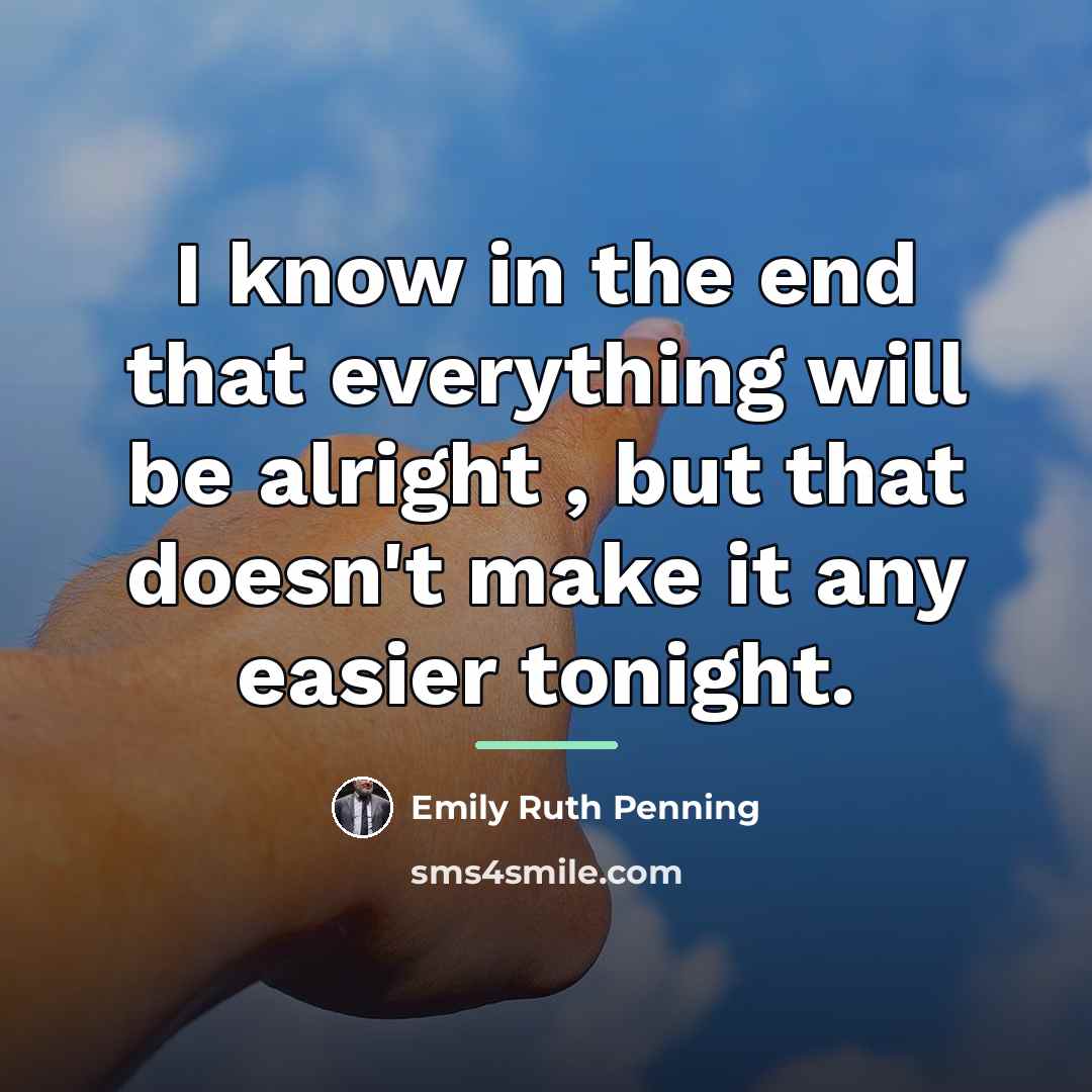 “I know in the end that everything will be alright…” quote by Emily Ruth Penning
