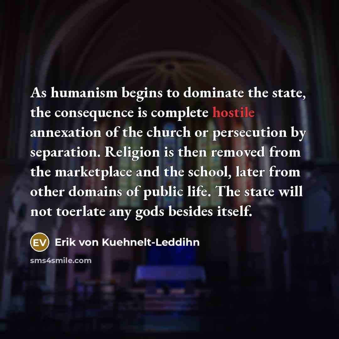 “As humanism begins to dominate the state, the consequence is…” quote by Erik von Kuehnelt-Leddihn