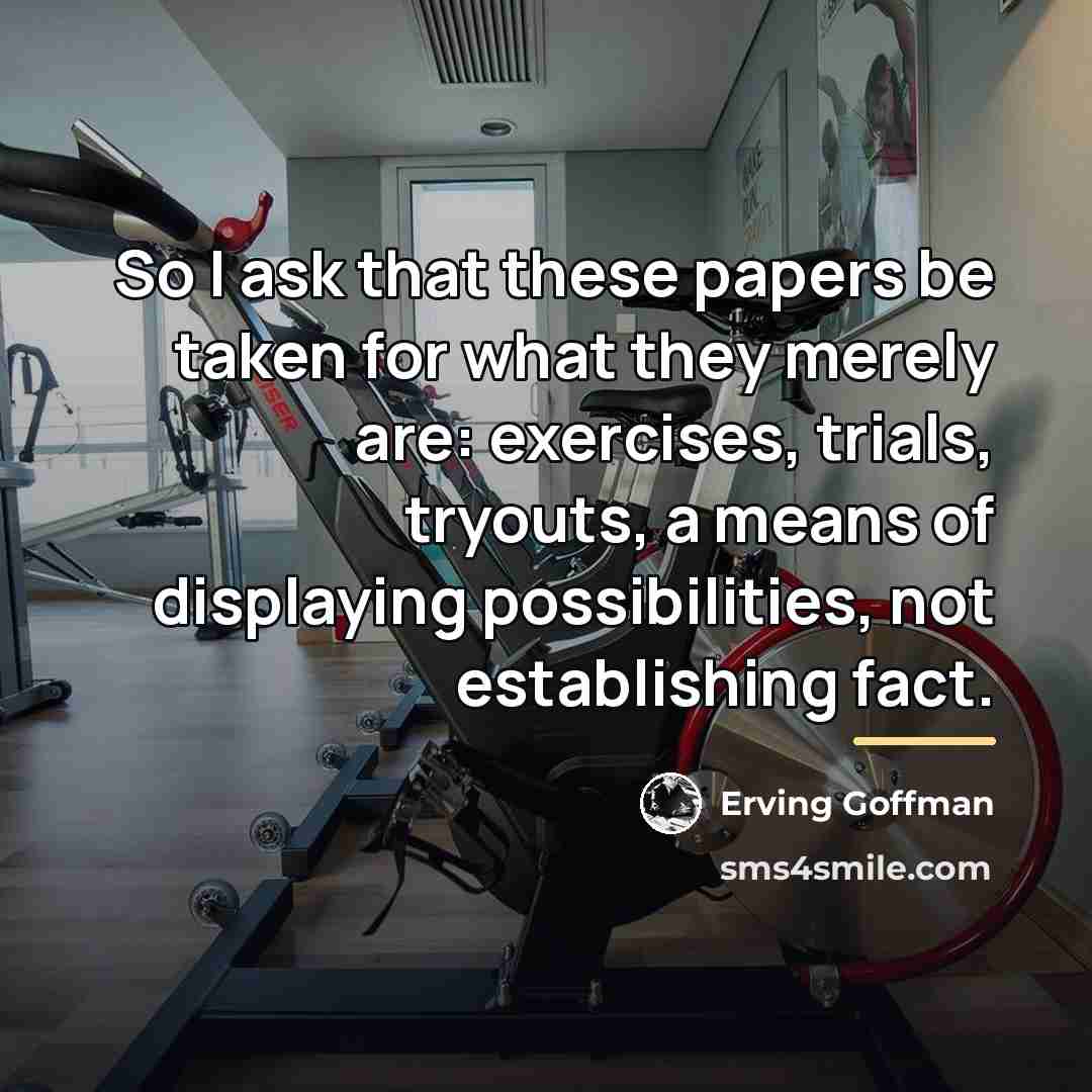 “So I ask that these papers be taken for what…” quote by Erving Goffman