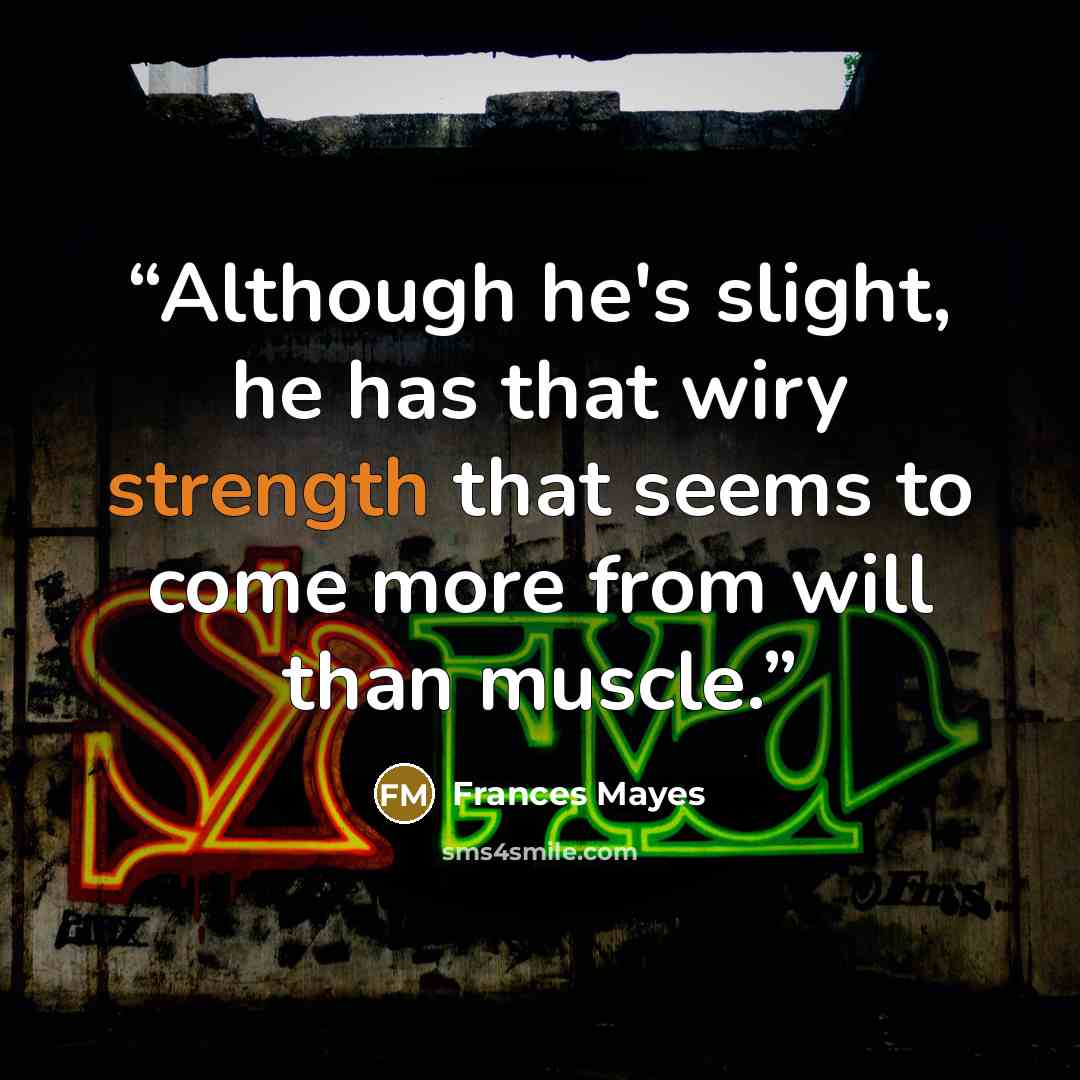 “Although he's slight, he has that wiry strength that seems to come more from will than muscle.” quote by Frances Mayes