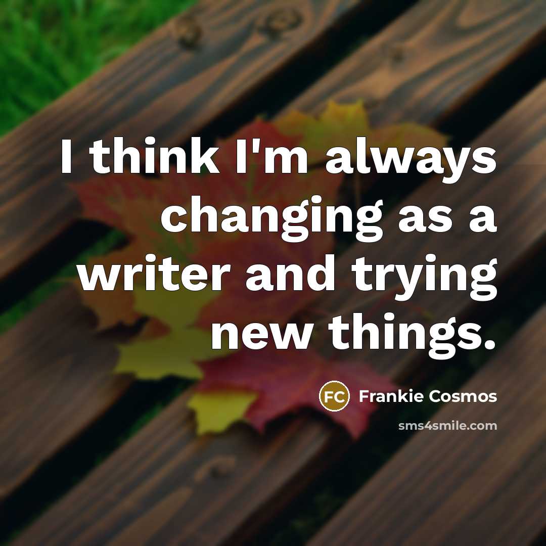 “I think I'm always changing as a writer and trying…” quote by Frankie Cosmos