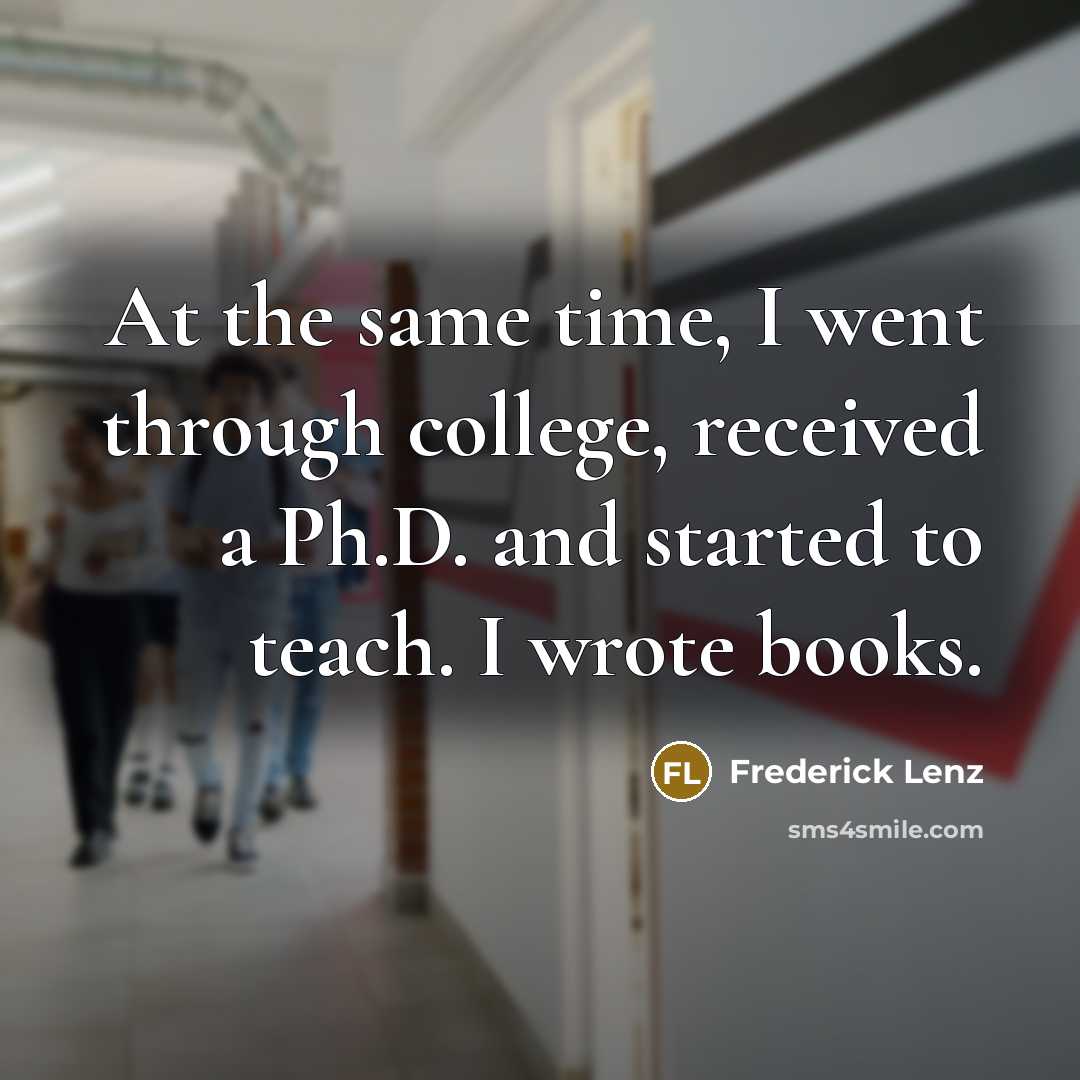 “At the same time, I went through college, received a…” quote by Frederick Lenz
