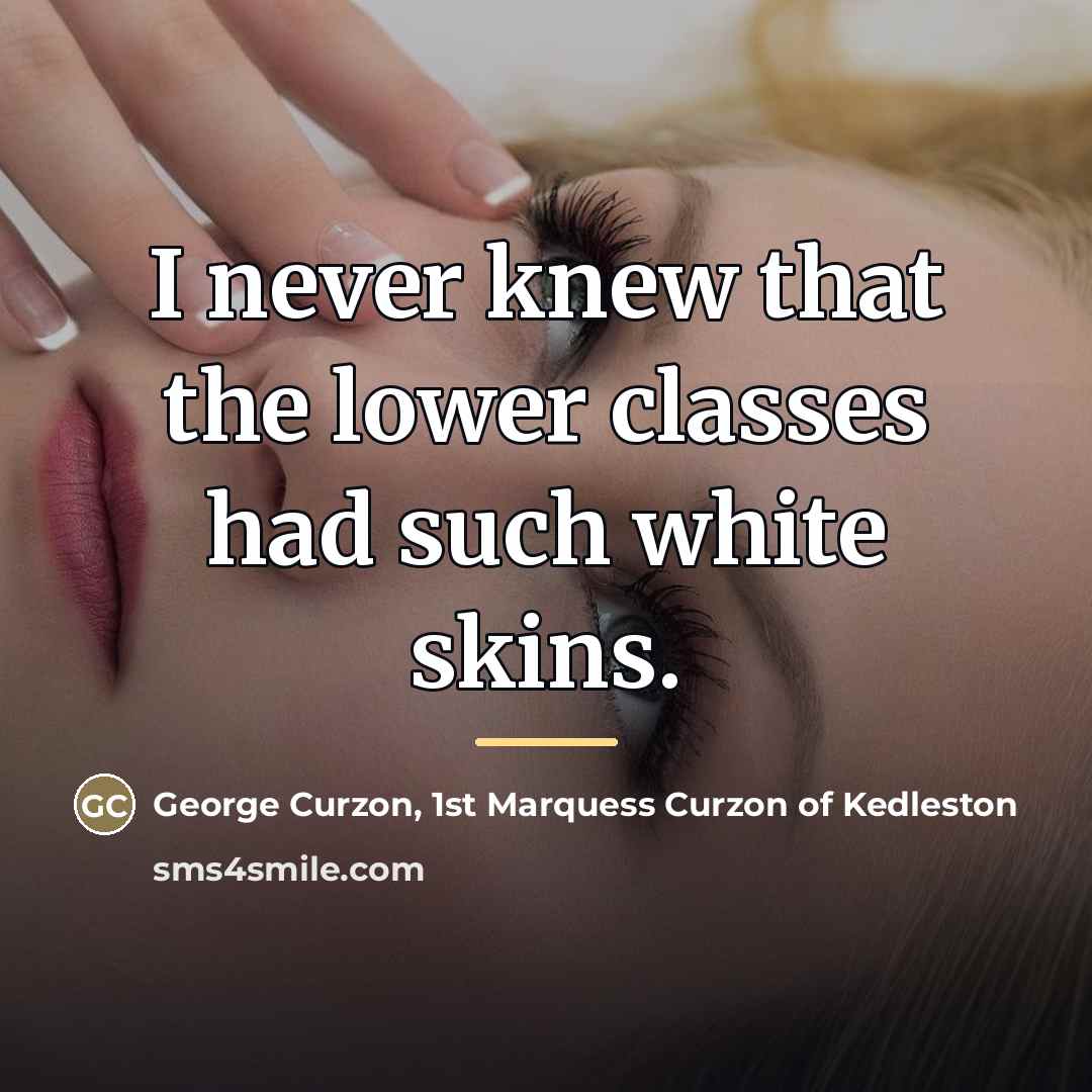 “I never knew that the lower classes had such white…” quote by George Curzon, 1st Marquess Curzon of Kedleston