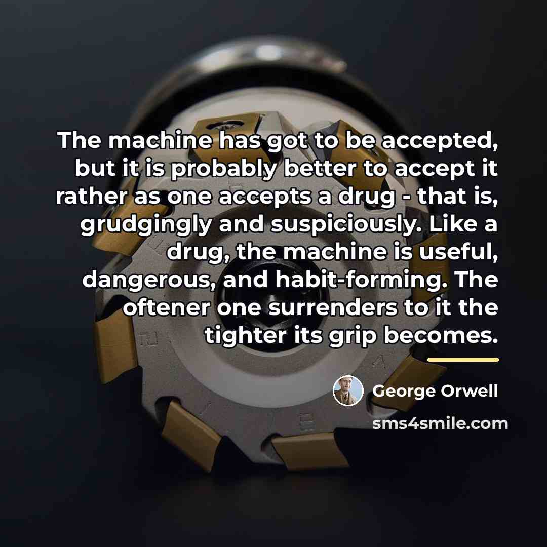“The machine has got to be accepted, but it is…” quote by George Orwell