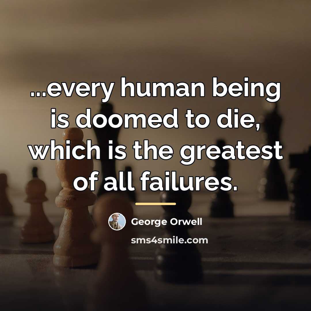 “...every human being is doomed to die, which is the…” quote by George Orwell