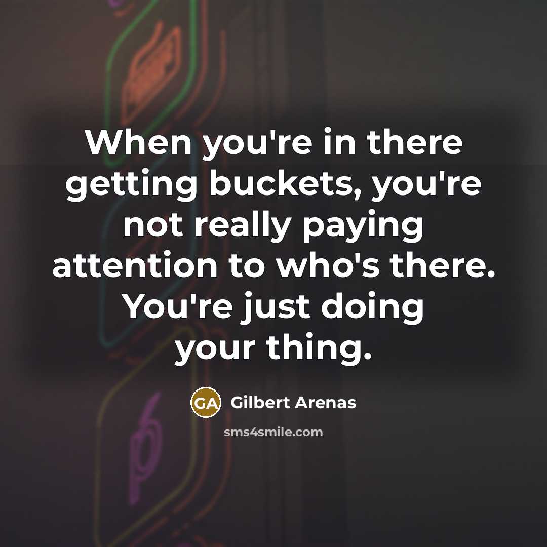 “When you're in there getting buckets, you're not really paying…” quote by Gilbert Arenas