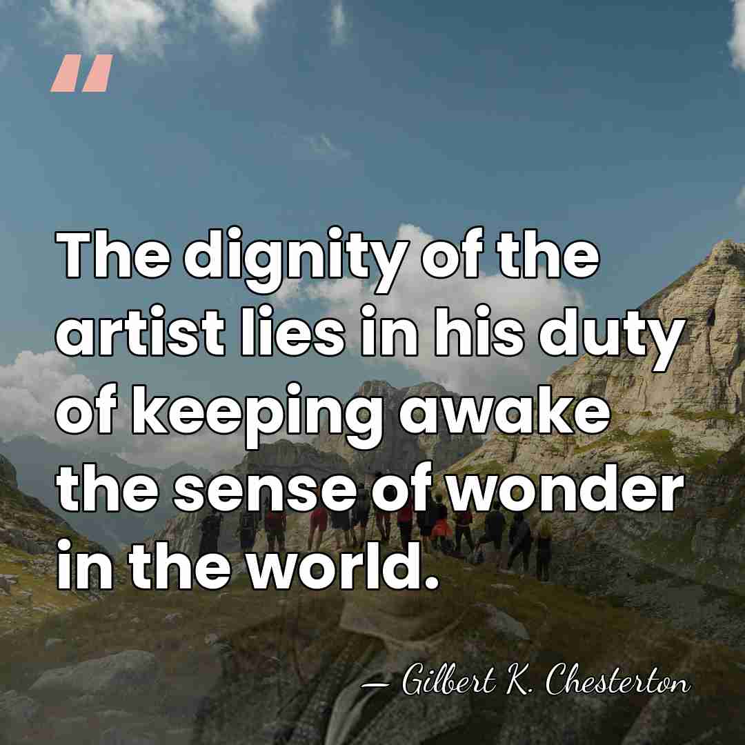 The dignity of the artist lies in his duty of keeping awake&hellip; - Gilbert K. Chesterton