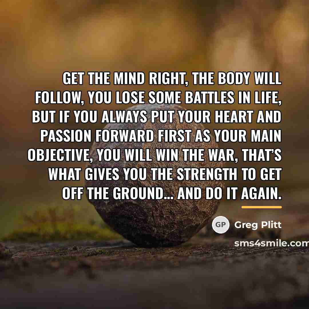 “Get the mind right, the body will follow, you lose…” quote by Greg Plitt