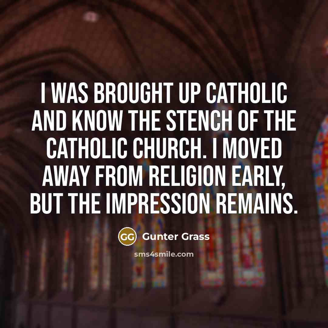 “I was brought up Catholic and know the stench of…” quote by Gunter Grass