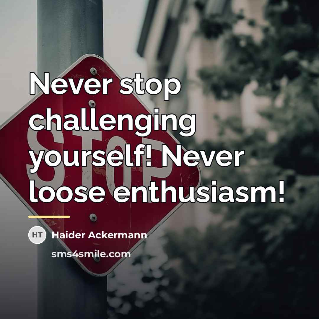 “Never stop challenging yourself! Never loose enthusiasm!…” quote by Haider Ackermann