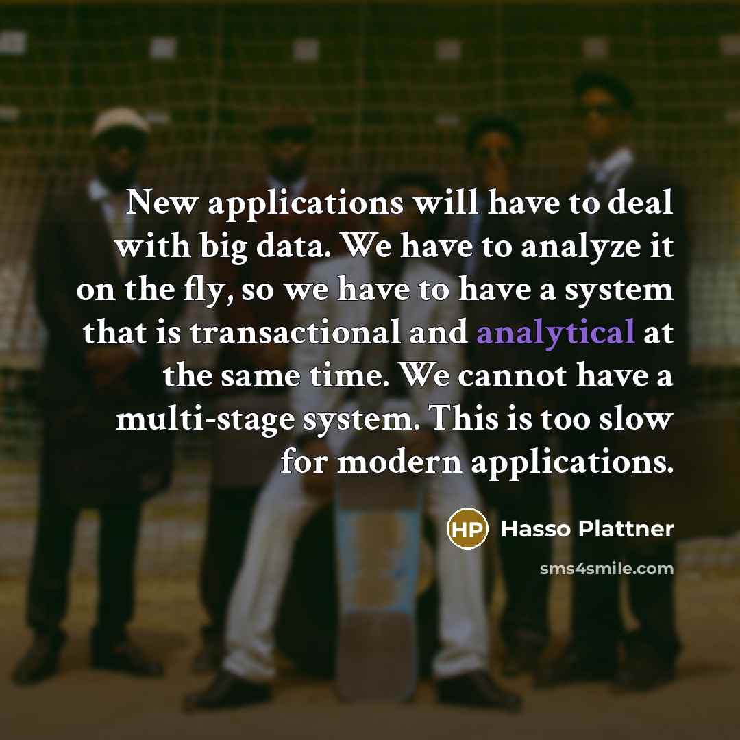 “New applications will have to deal with big data. We…” quote by Hasso Plattner