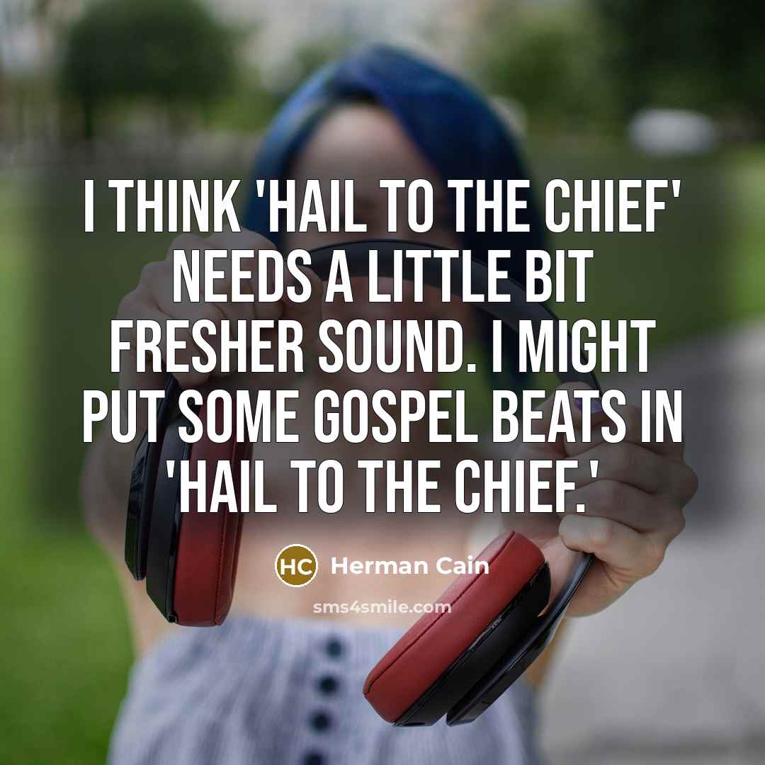 “I think 'Hail to the Chief' needs a little bit…” quote by Herman Cain