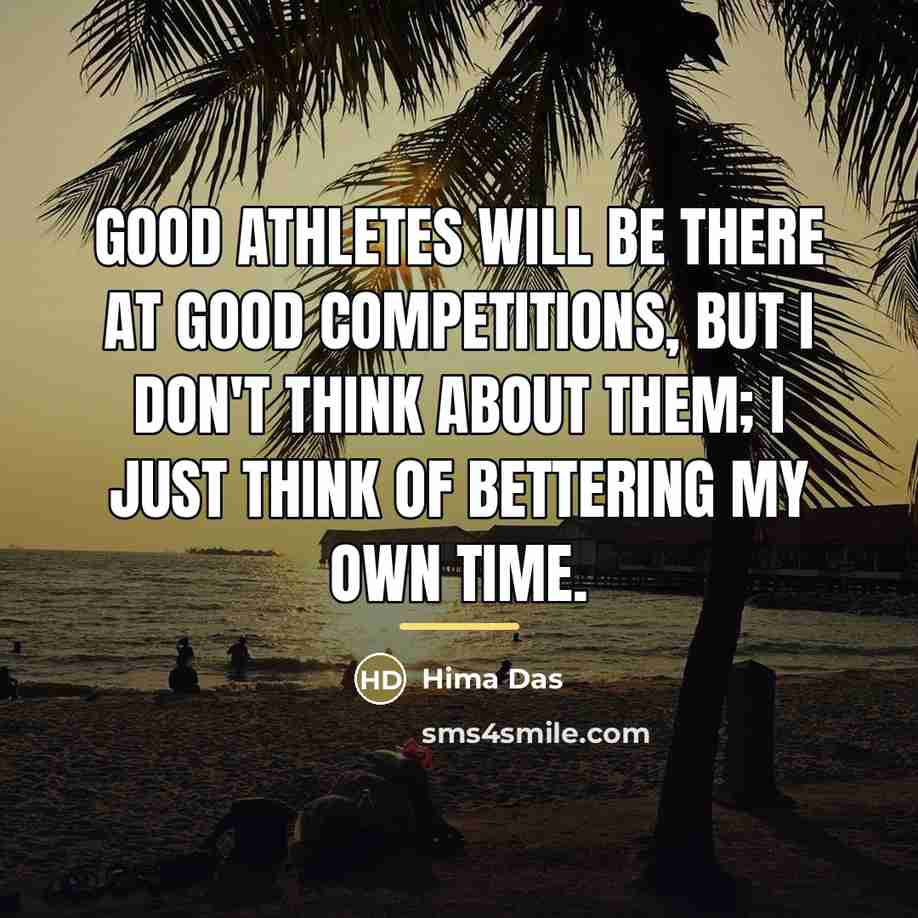 “Good athletes will be there at good competitions, but I…” quote by Hima Das