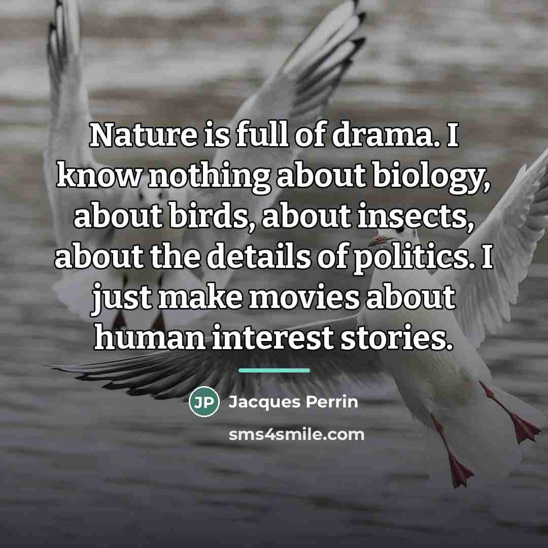“Nature is full of drama. I know nothing about biology,…” quote by Jacques Perrin