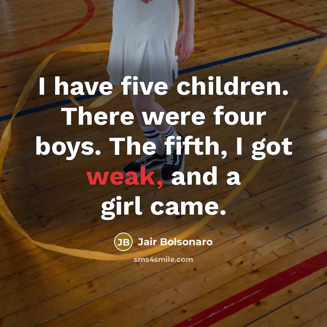 “I have five children. There were four boys. The fifth,…” quote by Jair Bolsonaro