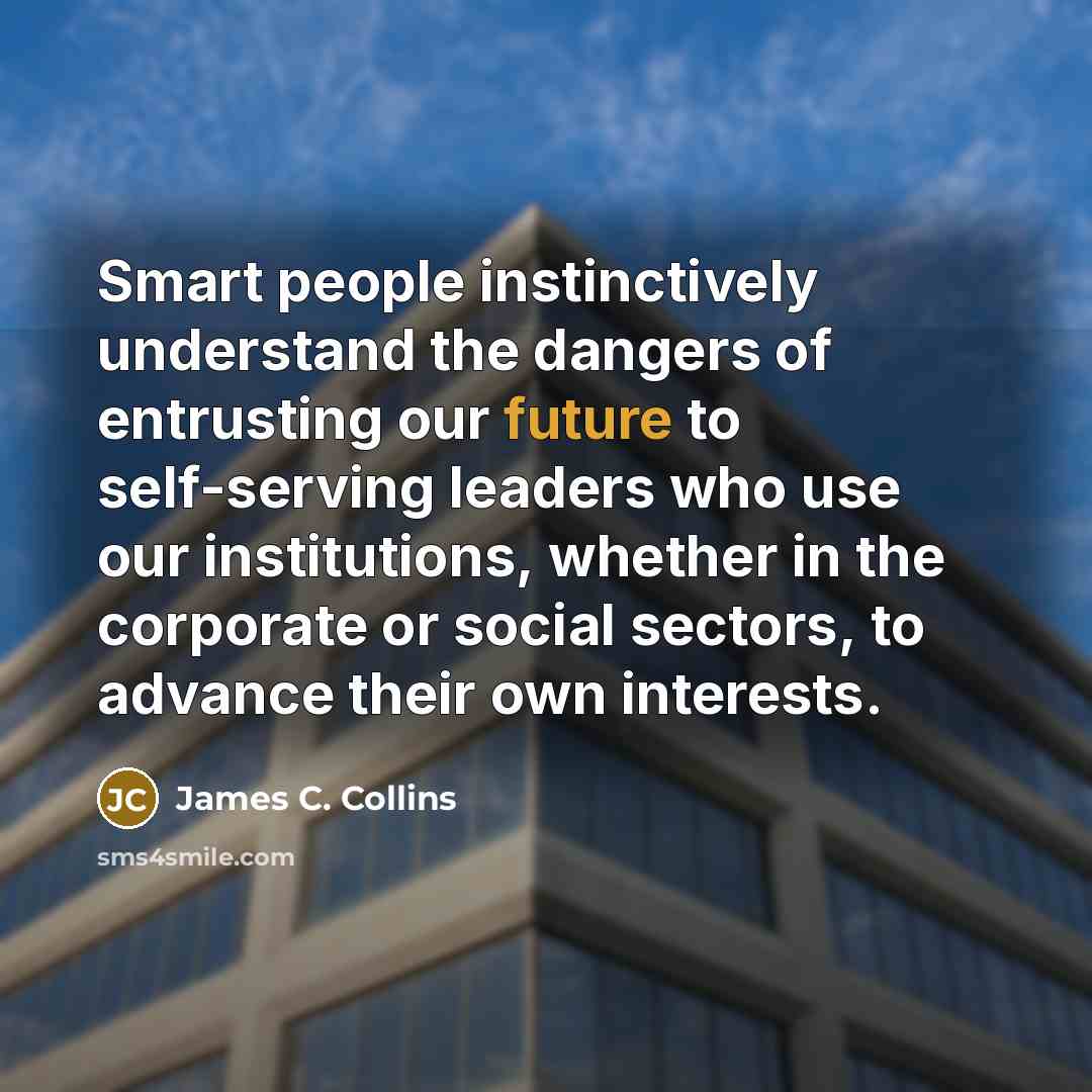 “Smart people instinctively understand the dangers of entrusting our future…” quote by James C. Collins