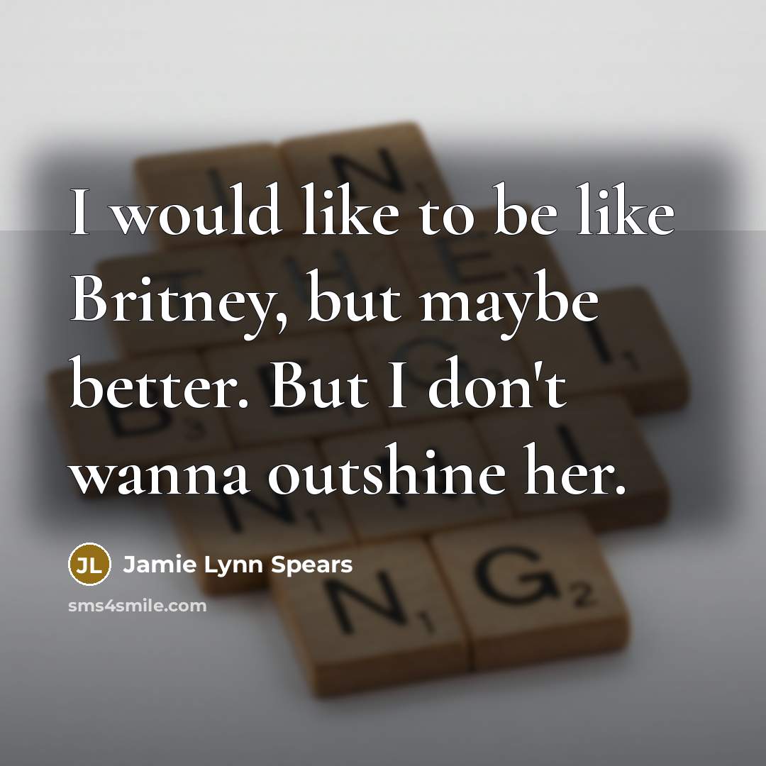 “I would like to be like Britney, but maybe better.…” quote by Jamie Lynn Spears