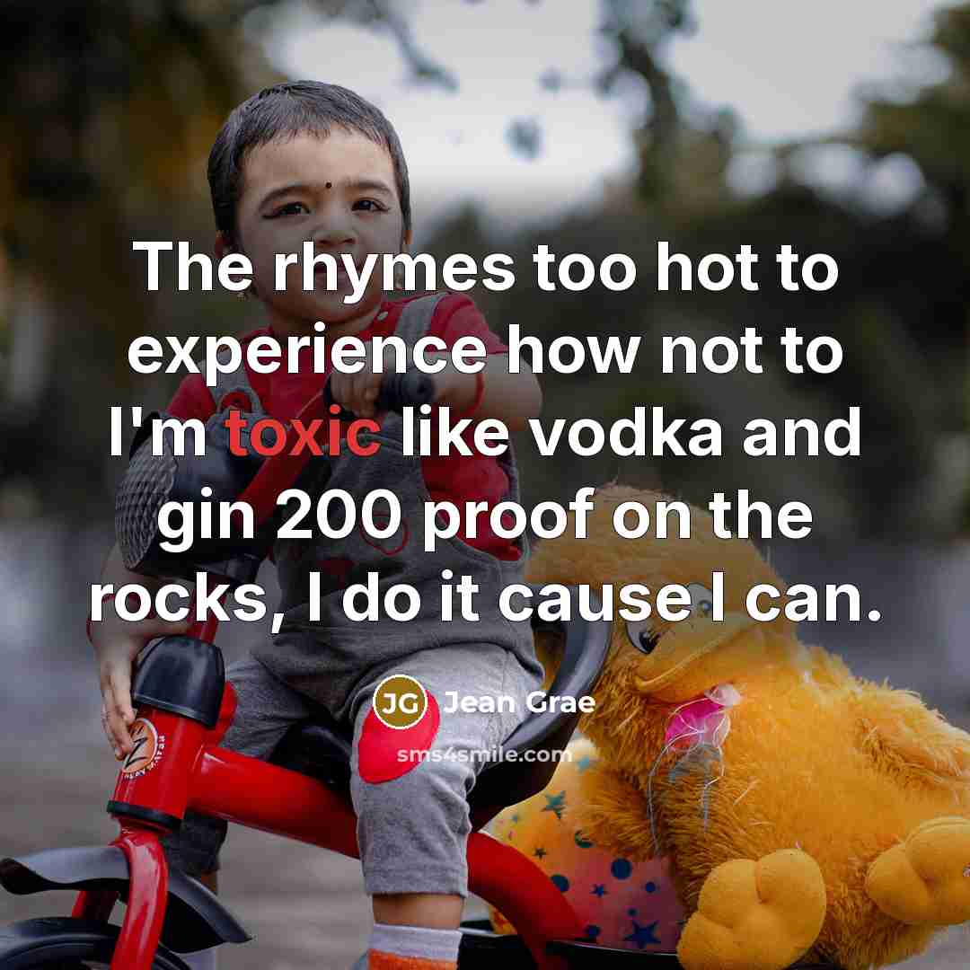 “The rhymes too hot to experience how not to I'm toxic like vodka and gin 200 proof on the rocks, I do it cause I can.” quote by Jean Grae