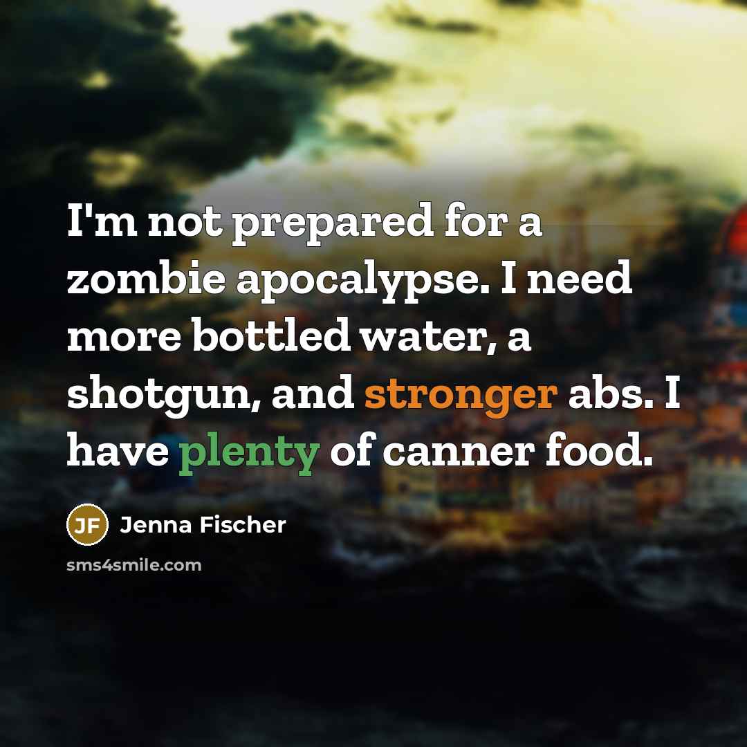 “I'm not prepared for a zombie apocalypse. I need more…” quote by Jenna Fischer