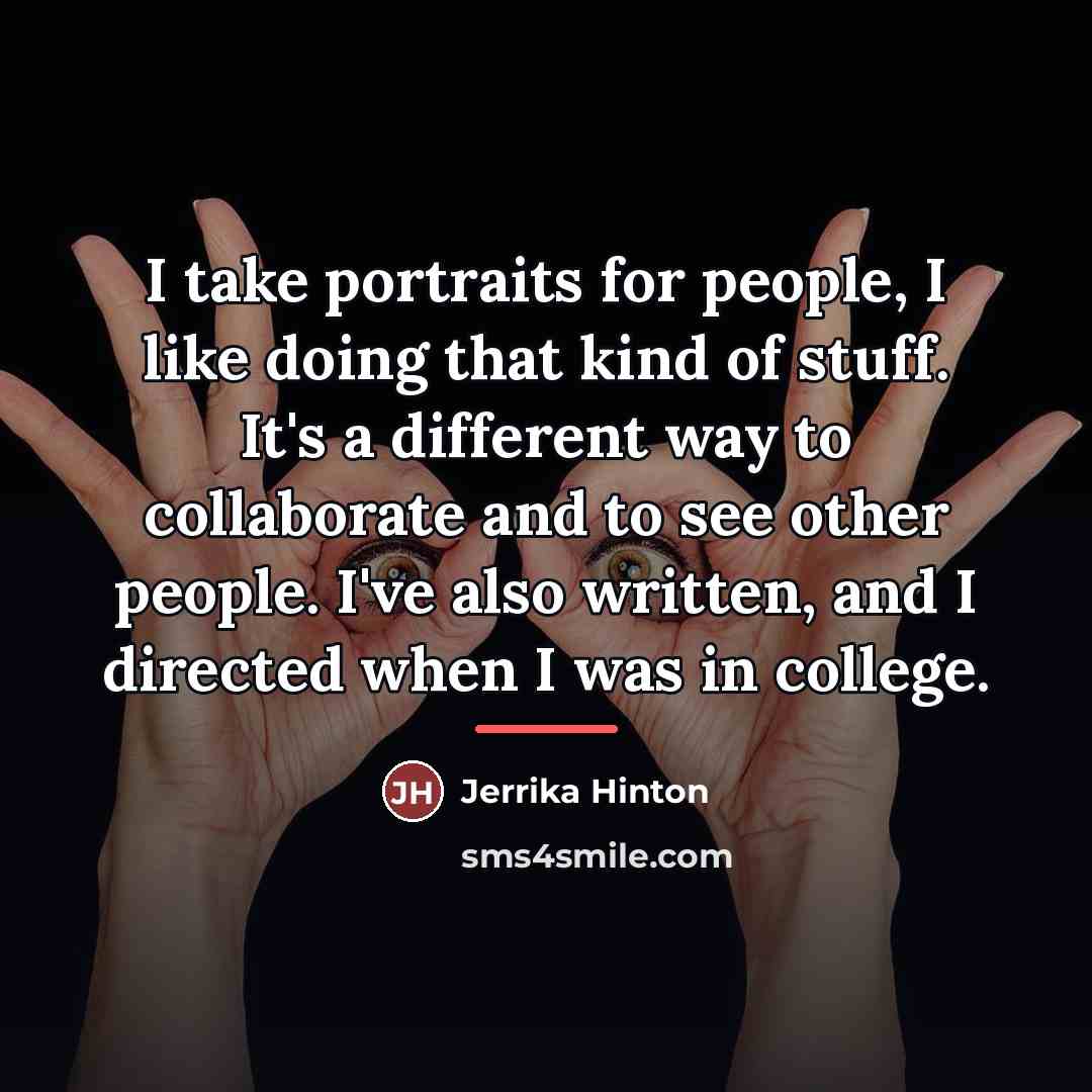 “I take portraits for people, I like doing that kind…” quote by Jerrika Hinton