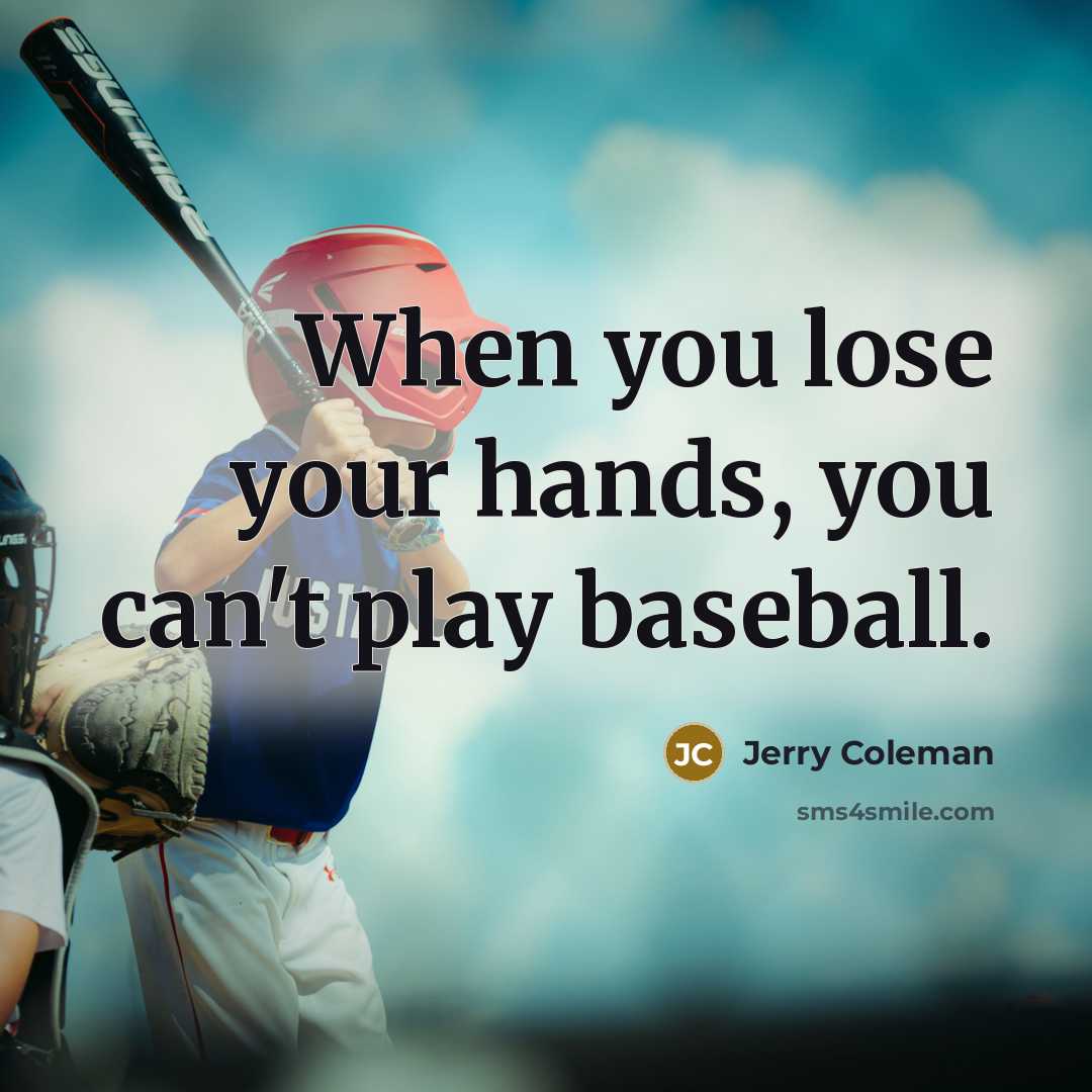 “When you lose your hands, you can't play baseball.…” quote by Jerry Coleman