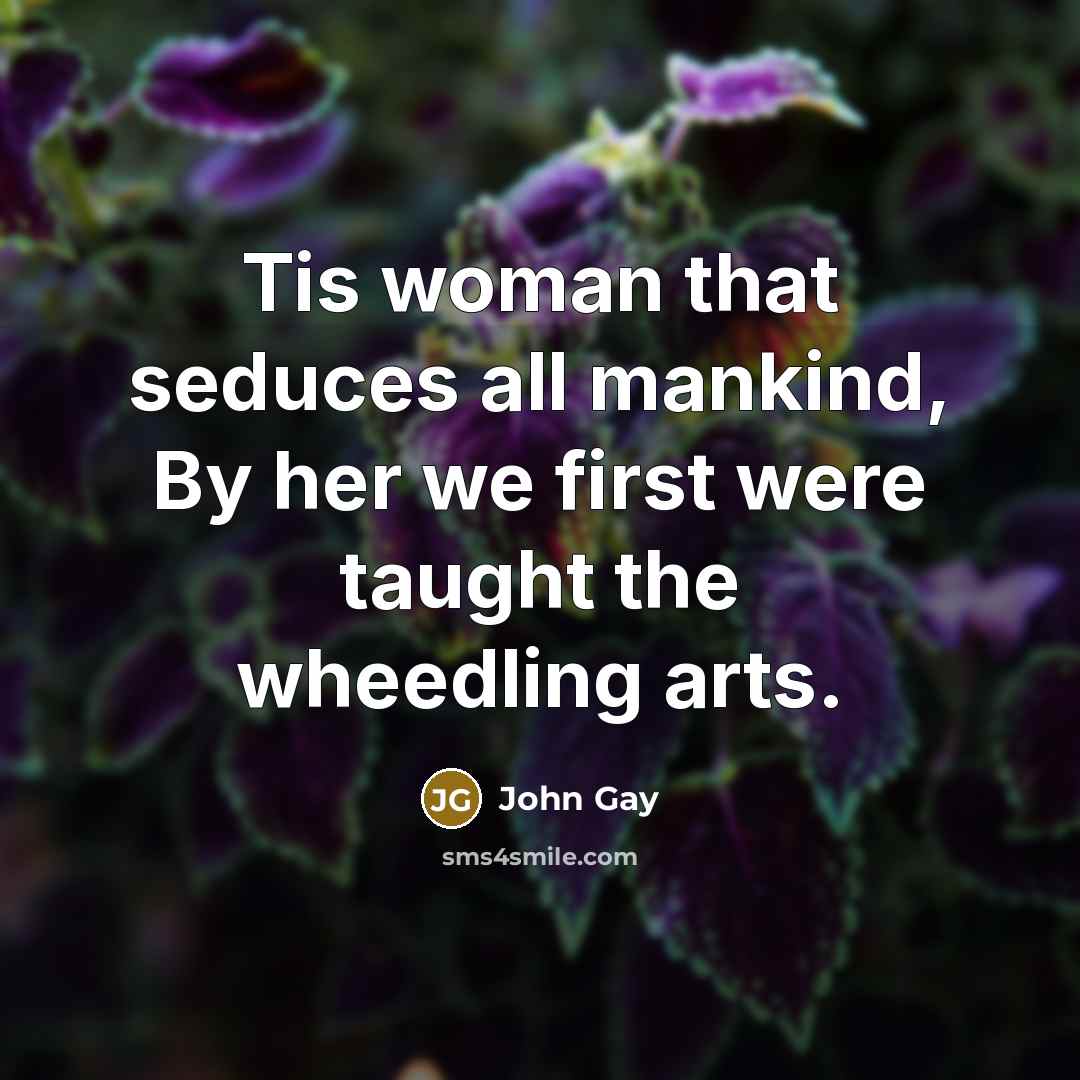 “Tis woman that seduces all mankind, By her we first…” quote by John Gay