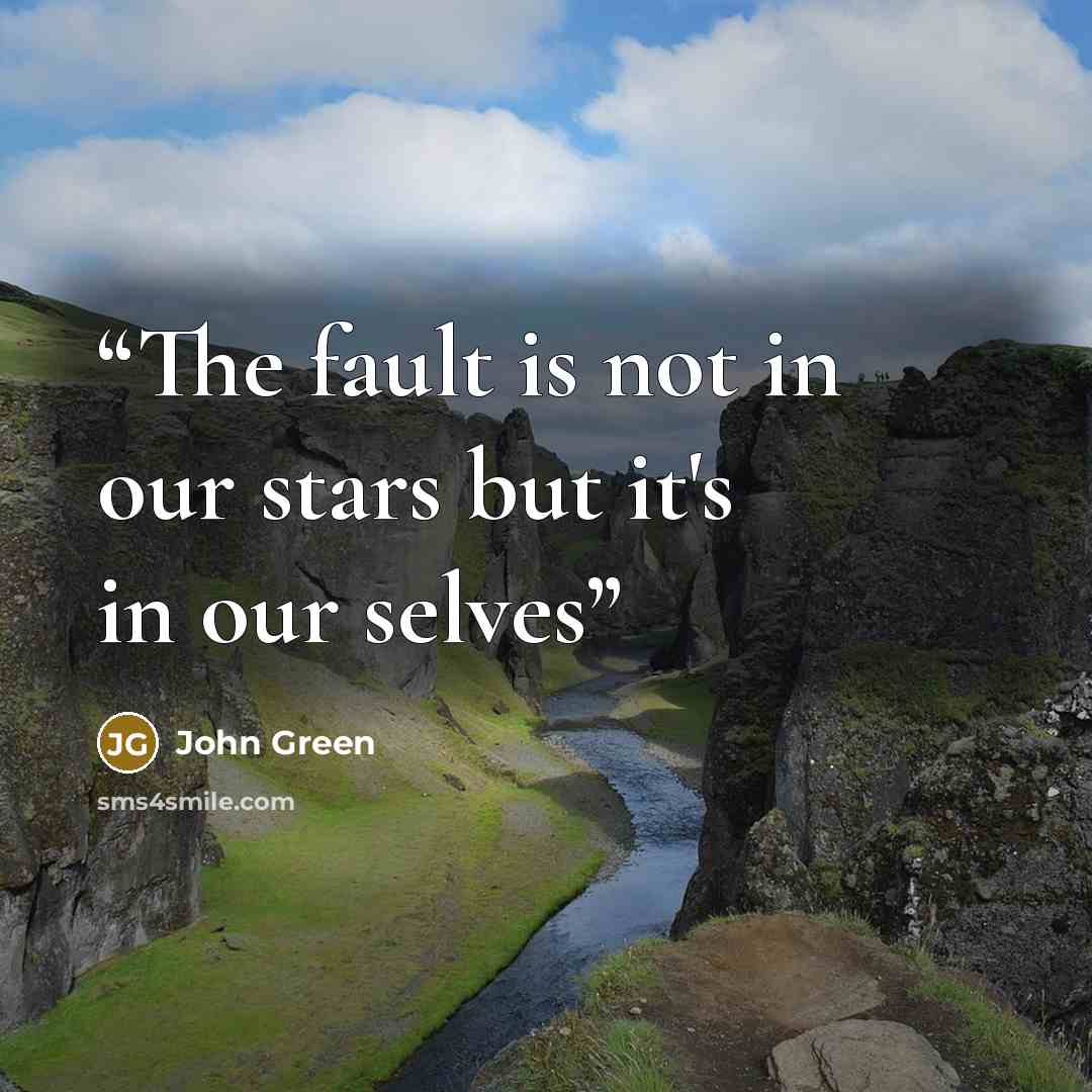 “The fault is not in our stars but it's in our selves” quote by John Green