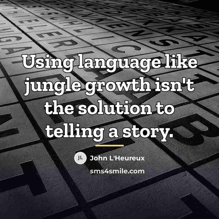 “Using language like jungle growth isn't the solution to telling…” quote by John L'Heureux