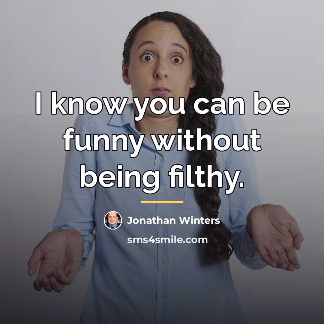 “I know you can be funny without being filthy.…” quote by Jonathan Winters