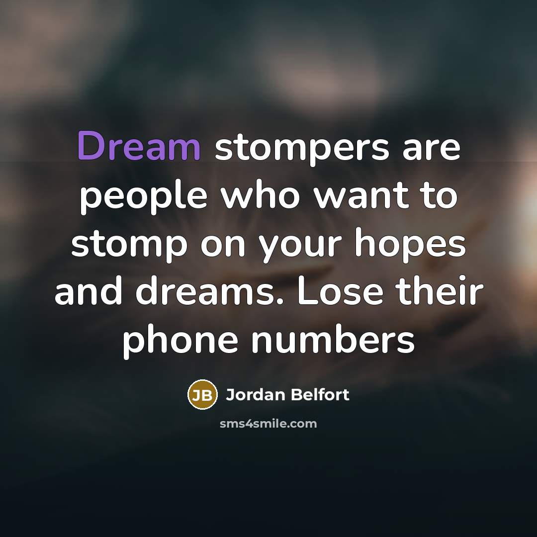 “Dream stompers are people who want to stomp on your…” quote by Jordan Belfort