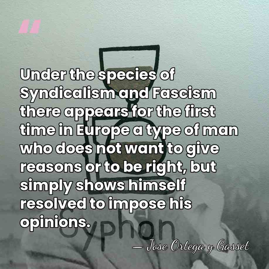 Under the species of Syndicalism and Fascism there appears for the first&hellip; - Jose Ortega y Gasset