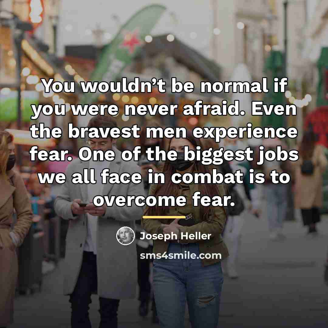 “You wouldn’t be normal if you were never afraid. Even…” quote by Joseph Heller