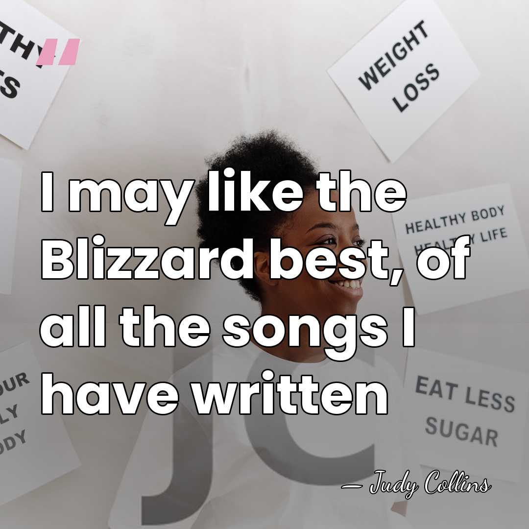 I may like the Blizzard best, of all the songs I have&hellip; - Judy Collins